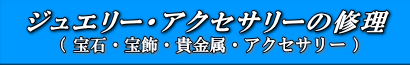 ジュエリー・アクセサリーの修理（宝石・宝飾・貴金属・アクセサリー）